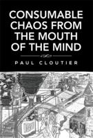 Consumable Chaos from the Mouth of the Mind 1483671534 Book Cover