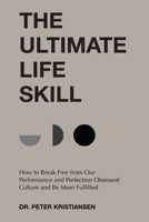 The Ultimate Life Skill: How to Break Free from Our Performance and Perfection Obsessed Culture and Be More Fulfilled B0DNJYJKXT Book Cover