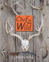 Chef in the Wild: reflections and recipes from a true wilderness chef 087004592X Book Cover