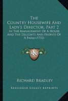 The Country Housewife and Lady's Director, Part 2 the Country Housewife and Lady's Director, Part 2: In the Management of a House, and the Delights an 1104486652 Book Cover