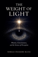 The Weight of Light: Photons, Consciousness, and the Science of Perception B0H6Y242SL Book Cover