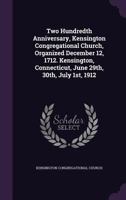 Two Hundredth Anniversary, Kensington Congregational Church, Organized December 12, 1712. Kensington, Connecticut, June 29th, 30th, July 1st, 1912 1356220932 Book Cover