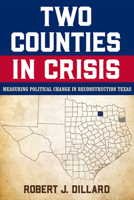 Two Counties in Crisis: Measuring Political Change in Reconstruction Texas (Volume 8) 1574419072 Book Cover