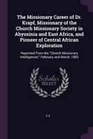The Missionary Career of Dr. Krapf, Missionary of the Church Missionary Society in Abyssinia and East Africa, and Pioneer of Central African Explorati 1377951685 Book Cover