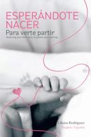 Esperandote Nacer Para Verte Partir/Awaiting Your Birth Only to Grieve Your Parting 1463363621 Book Cover