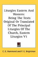 Liturgies, Eastern and Western, being the texts original or translated of the principal liturgies of the church: vol. 1: Eastern liturgies Volume 1 - Primary Source Edition 1162938498 Book Cover