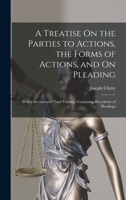 A Treatise On the Parties to Actions, the Forms of Actions, and On Pleading: With a Second and Third Volume, Containing Precedents of Pleadings 1018429263 Book Cover