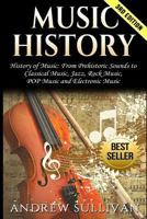 Music History: History of Music: From Prehistoric Sounds to Classical Music, Jazz, Rock Music, POP Music and Electronic Music 1542523095 Book Cover
