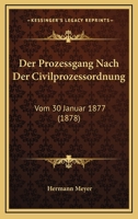 Der Prozessgang Nach Der Civilprozessordnung Vom 30. Januar 1877 an Einem Rechtsfalle Dargestellt... 1160441901 Book Cover