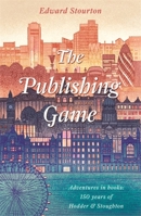 The Publishing Game: Adventures in Books: 150 years of Hodder & Stoughton 1473671175 Book Cover