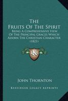 The Fruits of the Spirit: Being a Comprehensive View of the Principal Graces Which Adorn the Christian Character 0548698600 Book Cover