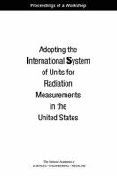 Adopting the International System of Units for Radiation Measurements in the United States: Proceedings of a Workshop 0309453887 Book Cover