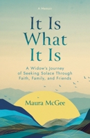 It Is What It Is : A Widows Journey of Seeking Solace Through Faith, Family, and Friends 1966786174 Book Cover