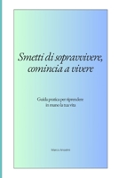 Smetti di sopravvivere, comincia a vivere: Guida pratica per riprendere in mano la tua vita (Italian Edition) B0FFX16JW7 Book Cover