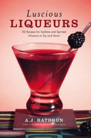 Luscious Liqueurs: 50 Recipes for Sublime and Spirited Infusions to Sip and Savor 1558323805 Book Cover