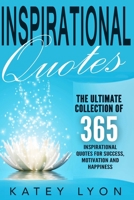 Inspirational Quotes: The Ultimate Collection Of 365 Inspirational Quotes For Success, Motivation And Happiness 1533017565 Book Cover