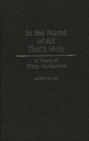 In the Name of All That's Holy: A Theory of Clergy Malfeasance 0275946800 Book Cover
