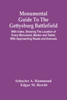 Monumental Guide To The Gettysburg Battlefield: With Index, Showing The Location Of Every Monument, Marker And Tablet, With Approaching Roads And Aven 935444850X Book Cover