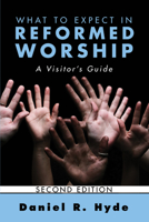 What to Expect in Reformed Worship: A Visitor's Guide 1556351372 Book Cover