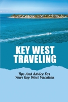 Key West Traveling: Tips And Advice For Your Key West Vacation B09ZCYP8ZT Book Cover