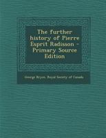 The further history of Pierre Esprit Radisson - Primary Source Edition 1293932051 Book Cover