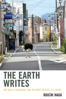 The Earth Writes: The Great Earthquake and the Novel in Post-3/11 Japan 1498569056 Book Cover