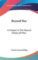 Beyond War: A Chapter in the Natural History of Man 0548320012 Book Cover