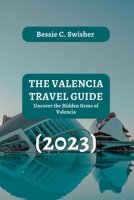 The Valencia Travel guide (2023): Uncover the Hidden Gems of Valencia B0BYBHQCF1 Book Cover
