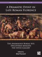 A Dramatic Event in Late Roman Florence: The Anomalous Burial Site Discovered Beneath the Uffizi Gallery 1803279311 Book Cover
