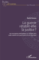 La guerre rétablit-elle la justice ?: Une investigation philosophique sur l'actualité de la vieille tradition de la guerre juste et de ses diversions (Études Africaines) (French Edition) 2343222398 Book Cover