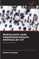 Wykluczenie osób niepelnosprawnych, edukacja po co?: Spacer przez historie (Polish Edition) 6208728568 Book Cover