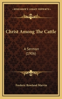 Christ Among the Cattle, a Sermon Preached in the First Congregational Church, Portland, Oregon 0548873445 Book Cover