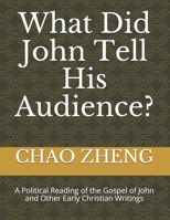 What Did John Tell His Audience?: A Political Reading of the Gospel of John and Other Early Christian Writings B08SGZPJMN Book Cover