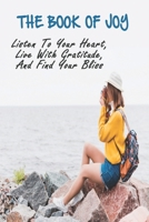 The Book Of Joy: Listen To Your Heart, Live With Gratitude, And Find Your Bliss: Self Help Anxiety B08WJY6MV7 Book Cover