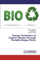 Energy Conversion of Organic Wastes Through Portable Biogas Plants 6202013184 Book Cover