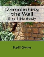 Demolishing the Wall: Using God's Word to Demolish the Strongholds in Your Life 1492186171 Book Cover