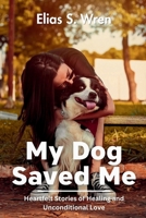 My Dog Saved Me: Heartfelt Stories of Healing and Unconditional Love B0F6YF365S Book Cover
