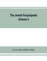 The Jewish encyclopedia: a descriptive record of the history, religion, literature, and customs of the Jewish people from the earliest times to the present day (Volume I) Aach- Apocalyptic Literature 9353862299 Book Cover