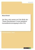 Are they only nurses yet? Die Rolle der "Nurse Practitioners" in der primären Gesundheitsversorgung in den USA 3668659826 Book Cover