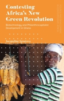Contesting Africa's New Green Revolution: Biotechnology and Philanthrocapitalist Development in Ghana 1786996561 Book Cover