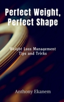 Perfect Weight, Perfect Shape: Weight Loss Management Tips and Tricks B09M73VKFF Book Cover