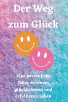 Der Weg zum Glück: Eine persönliche Reise zu einem glücklicheren und erfüllteren Leben B0CH2BRL5W Book Cover