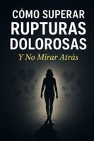 Cómo Superar Rupturas Dolorosas Y No mirar Atrás B0G3H3YD4P Book Cover