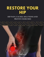 RESTORE YOUR HIP: Hip Pain | Causes, Solutions and Proven Exercises B0FR9R8WD3 Book Cover