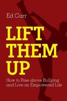 Lift Them Up: How to Rise Above Bullying and Live an Empowered Life 0998992887 Book Cover