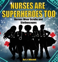 Nurses Are Superheroes Too: Heroes Wear Scrubs and Stethoscopes 1735342629 Book Cover