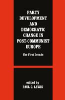 Party Development and Democratic Change in Post-Communist Europe: The First Decade 0714681741 Book Cover