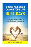 Change Your Brain, Change Your Life in 21 Days: A Couple of Powerful Steps to Create the Life That You Deserve. 1532879393 Book Cover