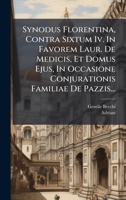 Synodus Florentina, Contra Sixtum Iv. In Favorem Laur. De Medicis, Et Domus Ejus, In Occasione Conjurationis Familiae De Pazzis... (French Edition) 1024780422 Book Cover