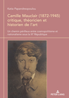 Camille Mauclair (1872-1945), critique, théoricien et historien de l’art: Un chemin périlleux entre cosmopolitisme et nationalisme sous la IIIe République (French Edition) 2875748467 Book Cover